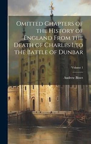 Omitted Chapters of the History of England from the Death of Charles I to  the Battle of Dunbar, Volume 1|Andrew Bisset